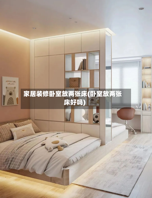 家居装修卧室放两张床(卧室放两张床好吗)-第1张图片