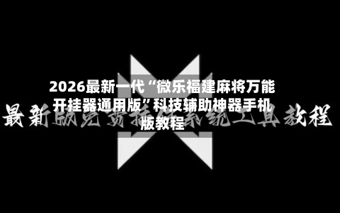 2026最新一代“微乐福建麻将万能开挂器通用版	”科技辅助神器手机版教程-第2张图片