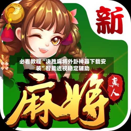 必看教程“决胜麻将外卦神器下载安装	”智能透视稳定辅助-第1张图片