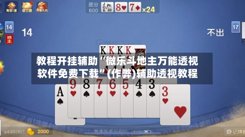 教程开挂辅助“微乐斗地主万能透视软件免费下载	”(作弊)辅助透视教程-第1张图片