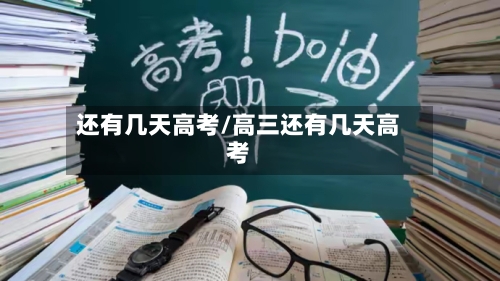 还有几天高考/高三还有几天高考-第1张图片