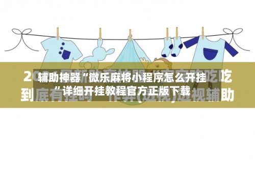 辅助神器“微乐麻将小程序怎么开挂”详细开挂教程官方正版下载-第2张图片
