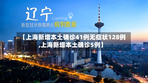 【上海新增本土确诊41例无症状128例,上海新增本土确诊5例】-第2张图片