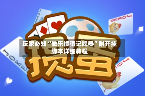 玩家必知“微乐掼蛋记牌器”附开挂脚本详细教程-第2张图片