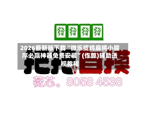 2026最新版下载“微乐捉鸡麻将小程序必赢神器免费安装	”(作弊)辅助透视教程-第2张图片