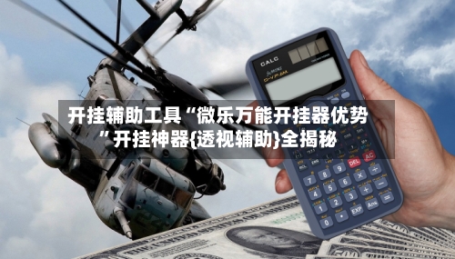 开挂辅助工具“微乐万能开挂器优势”开挂神器{透视辅助}全揭秘-第2张图片