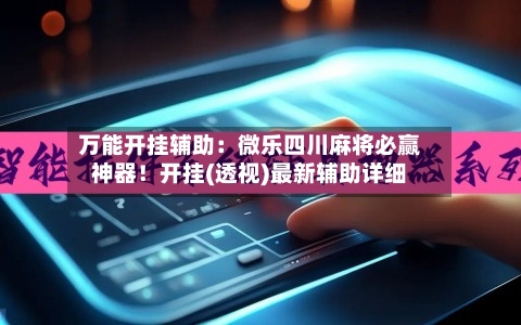 万能开挂辅助:微乐四川麻将必赢神器!开挂(透视)最新辅助详细-第1张图片
