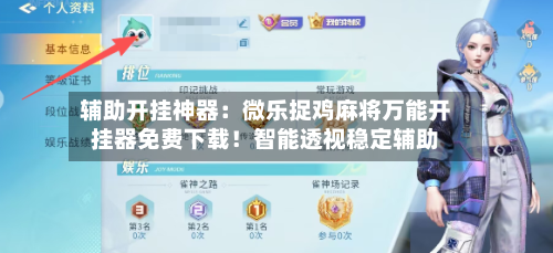 辅助开挂神器:微乐捉鸡麻将万能开挂器免费下载!智能透视稳定辅助-第1张图片