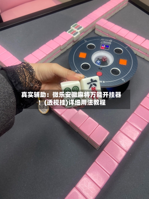 真实辅助：微乐安徽麻将万能开挂器！(透视挂)详细用法教程-第1张图片