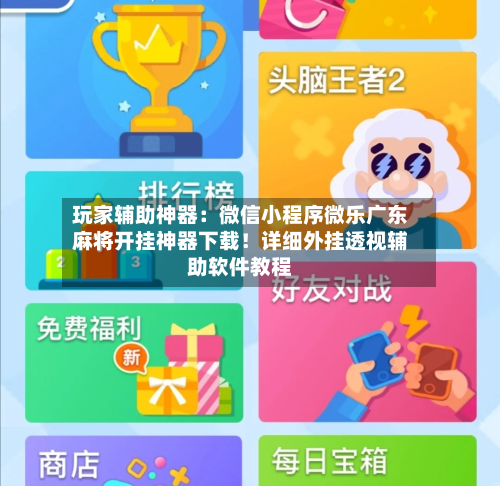 玩家辅助神器:微信小程序微乐广东麻将开挂神器下载!详细外挂透视辅助软件教程-第1张图片