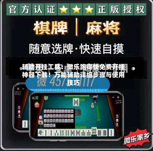 辅助开挂工具:微乐跑得快免费开挂神器下载!万能辅助详细步骤与使用技巧-第1张图片