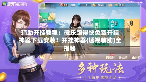 辅助开挂教程:微乐跑得快免费开挂神器下载安装!开挂神器{透视辅助}全揭秘-第2张图片