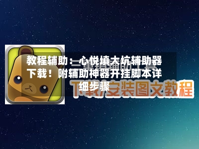 教程辅助：心悦填大坑辅助器下载！附辅助神器开挂脚本详细步骤-第2张图片