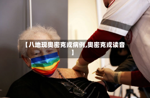 【八地现奥密克戎病例,奥密克戎读音】-第1张图片