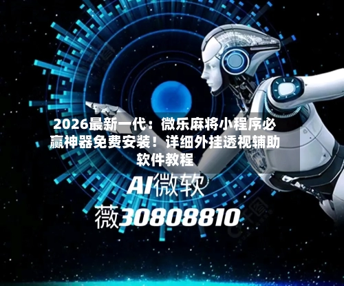 2026最新一代:微乐麻将小程序必赢神器免费安装!详细外挂透视辅助软件教程-第2张图片