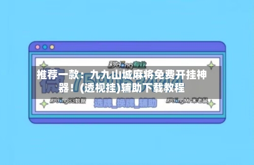 推荐一款:九九山城麻将免费开挂神器!(透视挂)辅助下载教程-第1张图片