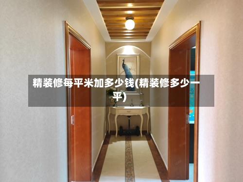 精装修每平米加多少钱(精装修多少一平)-第3张图片