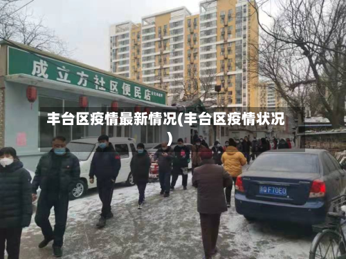 丰台区疫情最新情况(丰台区疫情状况)-第2张图片