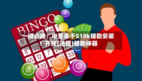 一键必胜:中至余干510k辅助安装!开挂(透视)辅助神器-第3张图片