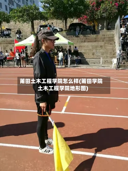 莆田土木工程学院怎么样(莆田学院土木工程学院地形图)-第1张图片