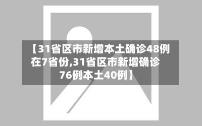 【31省区市新增本土确诊48例在7省份,31省区市新增确诊76例本土40例】-第2张图片