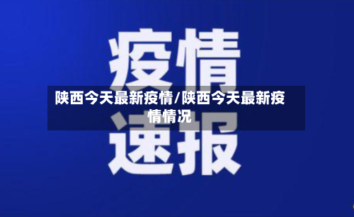 陕西今天最新疫情/陕西今天最新疫情情况-第1张图片
