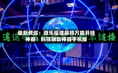 最新教你:微乐福建麻将万能开挂神器!科技辅助神器手机版-第1张图片