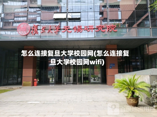 怎么连接复旦大学校园网(怎么连接复旦大学校园网wifi)-第1张图片