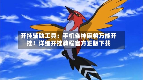 开挂辅助工具:手机雀神麻将万能开挂!详细开挂教程官方正版下载-第3张图片
