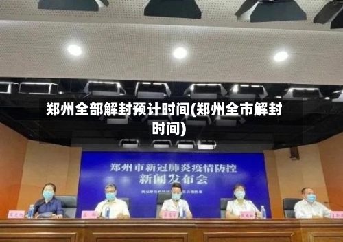 郑州全部解封预计时间(郑州全市解封时间)-第2张图片