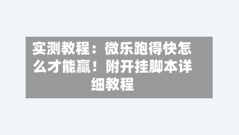 实测教程：微乐跑得快怎么才能赢！附开挂脚本详细教程-第1张图片