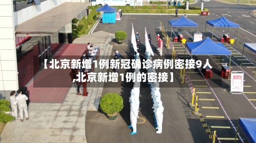 【北京新增1例新冠确诊病例密接9人,北京新增1例的密接】-第2张图片