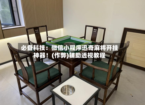 必备科技:微信小程序迅奇麻将开挂神器!(作弊)辅助透视教程-第2张图片