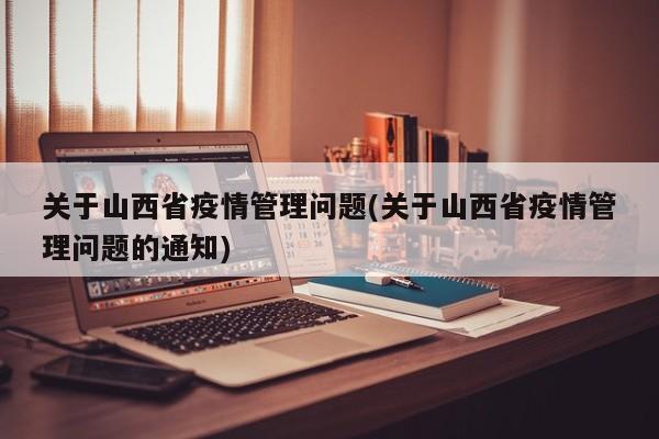 关于山西省疫情管理问题(关于山西省疫情管理问题的通知)