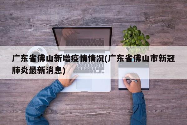 广东省佛山新增疫情情况(广东省佛山市新冠肺炎最新消息)
