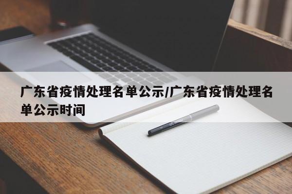 广东省疫情处理名单公示/广东省疫情处理名单公示时间