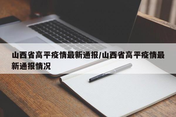 山西省高平疫情最新通报/山西省高平疫情最新通报情况