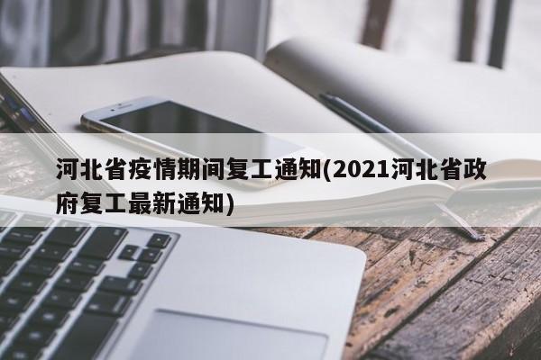 河北省疫情期间复工通知(2021河北省政府复工最新通知)