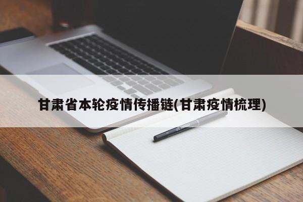 甘肃省本轮疫情传播链(甘肃疫情梳理)