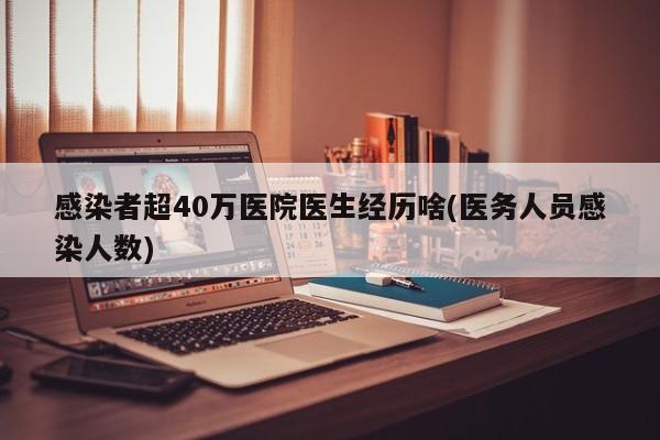 感染者超40万医院医生经历啥(医务人员感染人数)