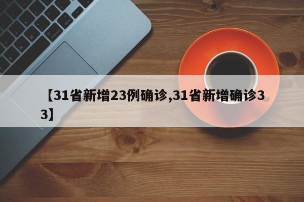 【31省新增23例确诊,31省新增确诊33】