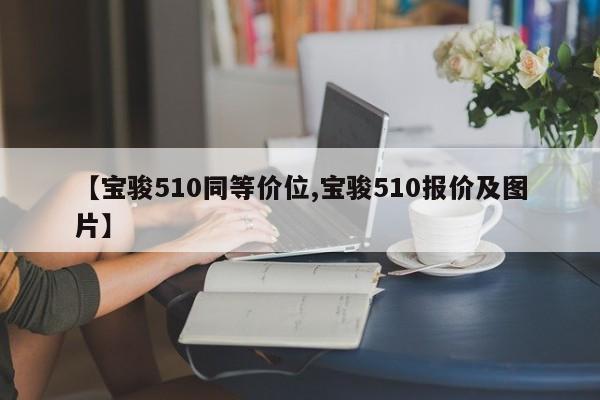 【宝骏510同等价位,宝骏510报价及图片】