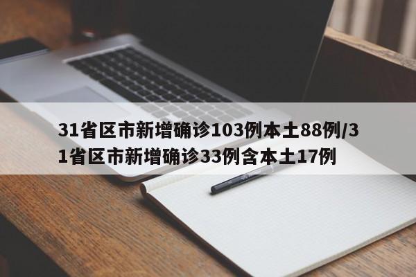 31省区市新增确诊103例本土88例/31省区市新增确诊33例含本土17例