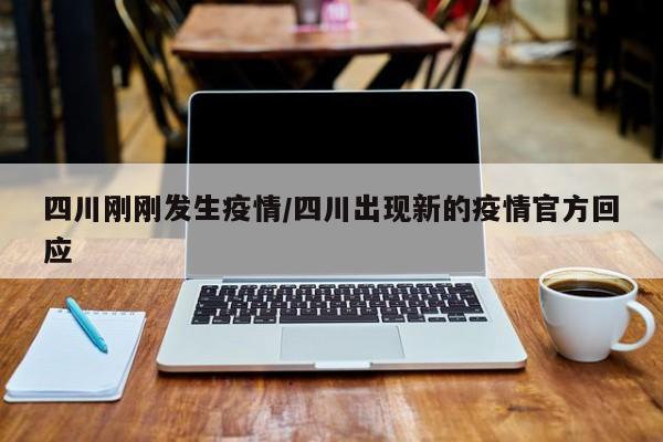 四川刚刚发生疫情/四川出现新的疫情官方回应