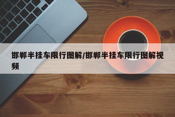 邯郸半挂车限行图解/邯郸半挂车限行图解视频