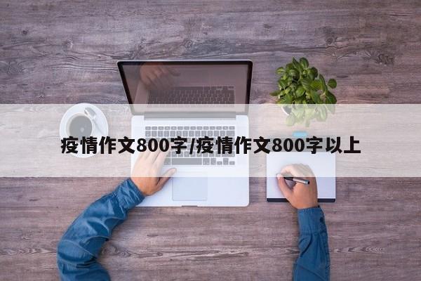疫情作文800字/疫情作文800字以上