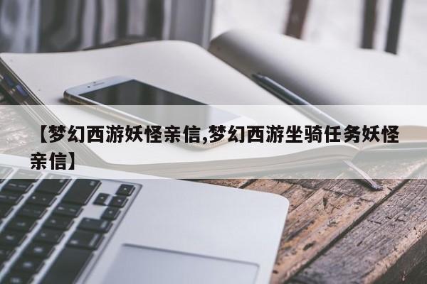 【梦幻西游妖怪亲信,梦幻西游坐骑任务妖怪亲信】