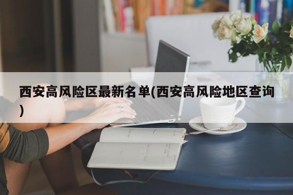 西安高风险区最新名单(西安高风险地区查询)