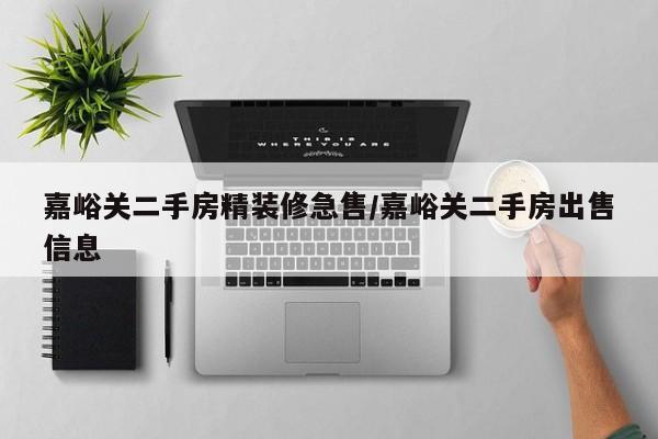 嘉峪关二手房精装修急售/嘉峪关二手房出售信息