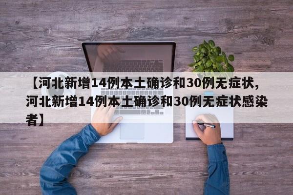 【河北新增14例本土确诊和30例无症状,河北新增14例本土确诊和30例无症状感染者】